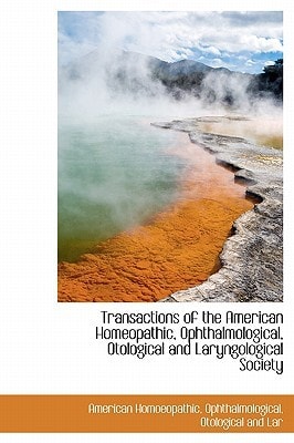 Transactions of the American Homeopathic, Ophthalmological, Otological and Laryngological Society