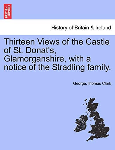Thirteen Views of the Castle of St. Donat's, Glamorganshire, with a notice of the Stradling family.