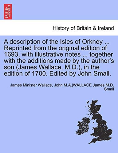 A description of the Isles of Orkney ... Reprinted from the original edition of 1693, with illustrative notes ... together with the additions made by ... in the edition of 1700. Edited by John Small.