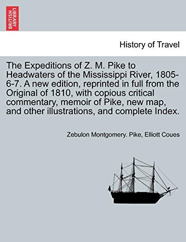 The Expeditions of Z. M. Pike to Headwaters of the Mississippi River, 1805-6-7. A new edition, reprinted in full from the Original of 1810, with ... illustrations, ... VOL. II, A NEW EDITION