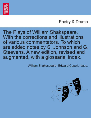 The Plays of William Shakspeare. With the corrections and illustrations of various commentators. To which are added notes by S. Johnson and G. ... with a glossarial index. VOLUME THE SIXTEENTH