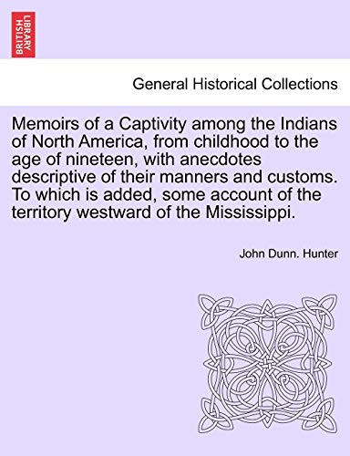 Memoirs of a Captivity among the Indians of North America, from childhood to the age of nineteen, with anecdotes descriptive of their manners and ... of the territory westward of the Mississippi.