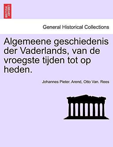 Algemeene geschiedenis der Vaderlands, van de vroegste tijden tot op heden. (Dutch Edition)
