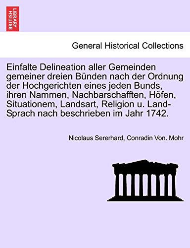 Einfalte Delineation Aller Gemeinden Gemeiner Dreien Bunden Nach Der Ordnung Der Hochgerichten Eines Jeden Bunds, Ihren Nammen, Nachbarschafften, ... Im Jahr 1742. (English and German Edition)