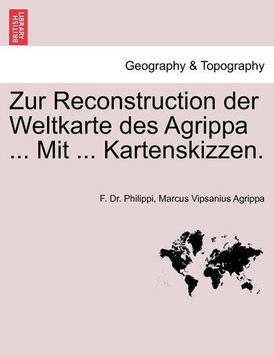 Zur Reconstruction der Weltkarte des Agrippa ... Mit ... Kartenskizzen. (German Edition)
