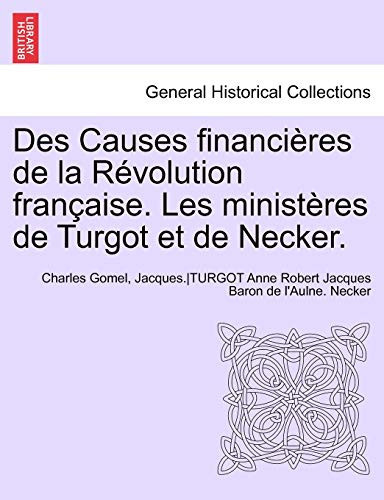 Des Causes financières de la Révolution française. Les ministères de Turgot et de Necker. (French Edition)