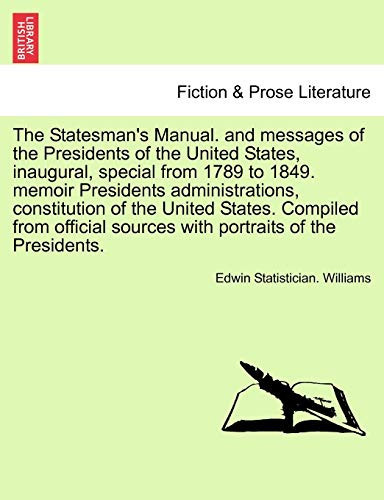 The Statesman's Manual. and messages of the Presidents of the United States, inaugural, special from 1789 to 1849. memoir Presidents administrations, ... sources with portraits of the Presidents.