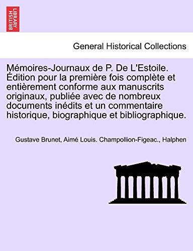 Mémoires-Journaux de P. De L'Estoile. Édition pour la première fois complète et entièrement conforme aux manuscrits originaux, publiée avec de ... Tome Septième (French Edition)