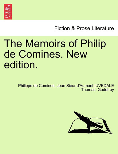 The Memoirs of Philip de Comines. New Edition. Vol. I