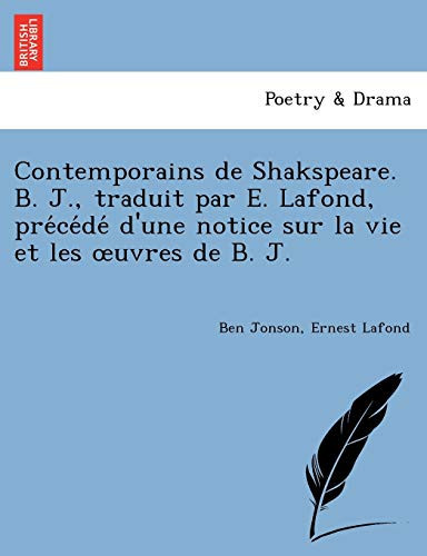 Contemporains de Shakspeare. B. J., traduit par E. Lafond, précédé d'une notice sur la vie et les œuvres de B. J. (French Edition)