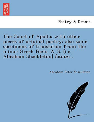The Court of Apollo; with other pieces of original poetry; also some specimens of translation from the minor Greek Poets. A. S. [i.e. Abraham Shackleton] ἐποιει..