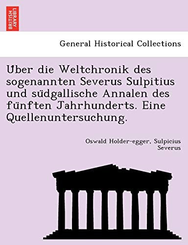 Über die Weltchronik des sogenannten Severus Sulpitius und südgallische Annalen des fünften Jahrhunderts. Eine Quellenuntersuchung. (German Edition)