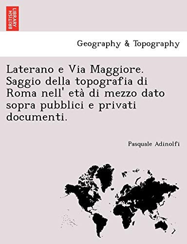 Laterano e Via Maggiore. Saggio della topografia di Roma nell' età di mezzo dato sopra pubblici e privati documenti. (Italian Edition)