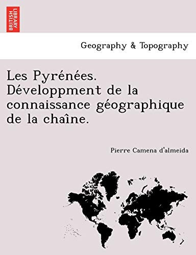 Les Pyrénées. Développment de la connaissance géographique de la chaîne. (French Edition)