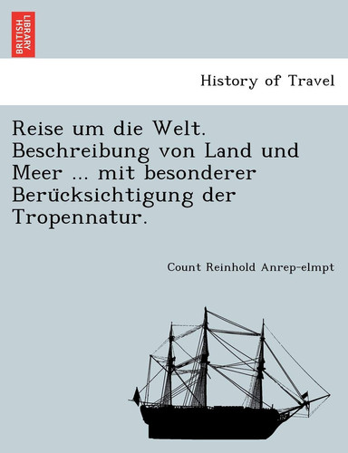 Reise Um Die Welt. Beschreibung Von Land Und Meer ... Mit Besonderer Beru Cksichtigung Der Tropennatur. (English and German Edition)