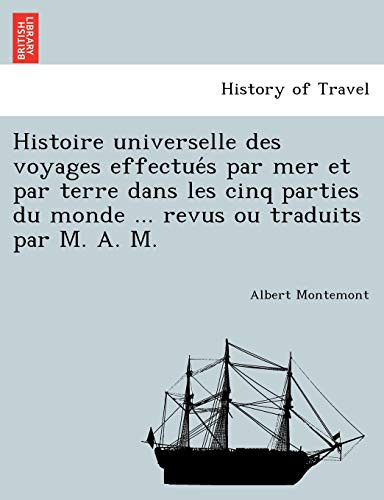 Histoire universelle des voyages effectués par mer et par terre dans les cinq parties du monde ... revus ou traduits par M. A. M. (French Edition)