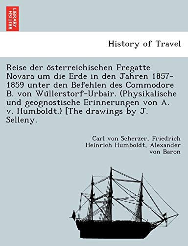Reise der österreichischen Fregatte Novara um die Erde in den Jahren 1857-1859 unter den Befehlen des Commodore B. von Wüllerstorf-Urbair. ... [The drawings by J. Selleny. (German Edition)