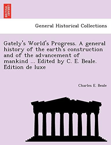 Gately's World's Progress. A general history of the earth's construction and of the advancement of mankind ... Edited by C. E. Beale. Édition de luxe