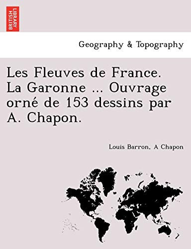 Les Fleuves de France. La Garonne ... Ouvrage orné de 153 dessins par A. Chapon. (French Edition)