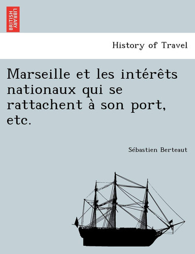 Marseille et les intérêts nationaux qui se rattachent à son port, etc. (French Edition)