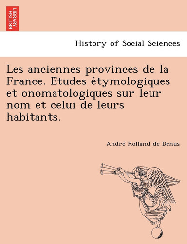 Les anciennes provinces de la France. Études étymologiques et onomatologiques sur leur nom et celui de leurs habitants. (French Edition)