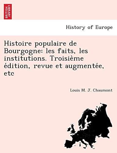 Histoire populaire de Bourgogne: les faits, les institutions. Troisième édition, revue et augmentée, etc (French Edition)