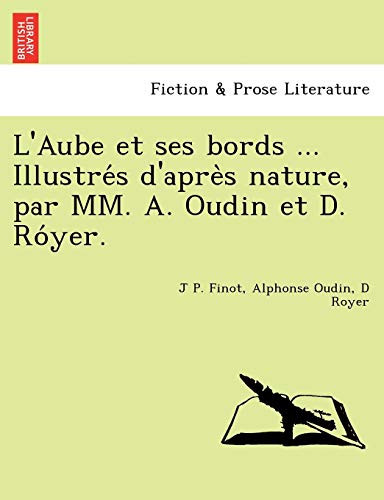 L'Aube et ses bords ... Illustrés d'après nature, par MM. A. Oudin et D. Róyer. (French Edition)