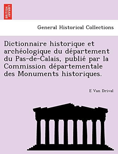 Dictionnaire historique et archéologique du département du Pas-de-Calais, publié par la Commission départementale des Monuments historiques. (French Edition)
