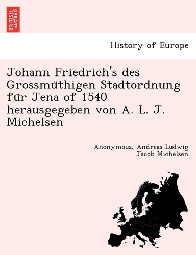 Johann Friedrich's des Grossmüthigen Stadtordnung für Jena of 1540 herausgegeben von A. L. J. Michelsen (German Edition)