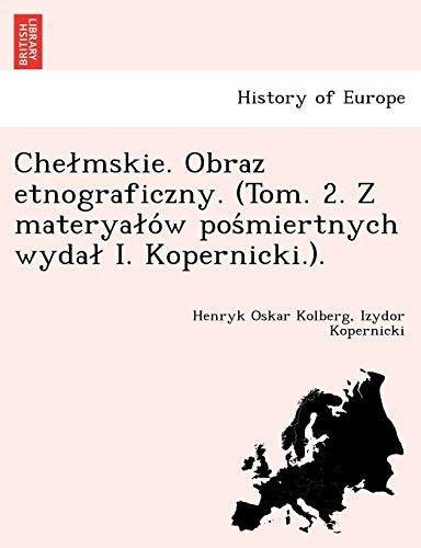 Chełmskie. Obraz etnograficzny. (Tom. 2. Z materyałów pośmiertnych wydał I. Kopernicki.). (Polish Edition)