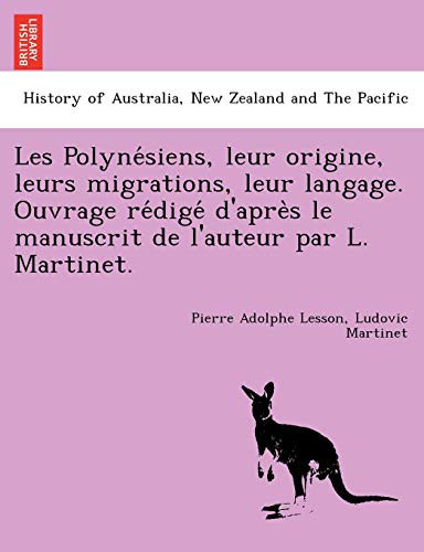 Les Polynésiens, leur origine, leurs migrations, leur langage. Ouvrage rédigé d'après le manuscrit de l'auteur par L. Martinet. (French Edition)