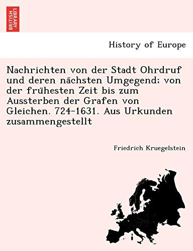 Nachrichten von der Stadt Ohrdruf und deren nächsten Umgegend; von der frühesten Zeit bis zum Aussterben der Grafen von Gleichen. 724-1631. Aus Urkunden zusammengestellt (German Edition)