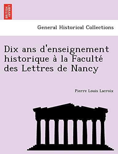 Dix ans d'enseignement historique à la Faculté des Lettres de Nancy (French Edition)