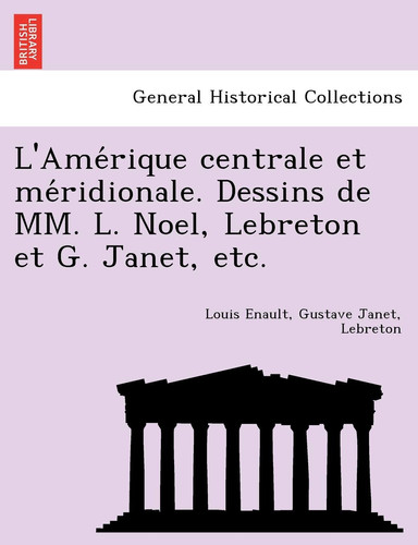 L'Amérique centrale et méridionale. Dessins de MM. L. Noel, Lebreton et G. Janet, etc. (French Edition)