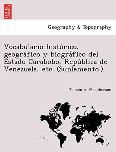Vocabulario histórico, geográfico y biográfico del Estado Carabobo, República de Venezuela, etc. (Suplemento.). (Spanish Edition)