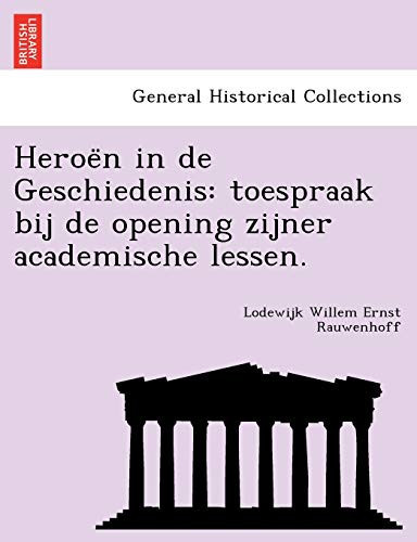 Heroën in de Geschiedenis: toespraak bij de opening zijner academische lessen. (Dutch Edition)
