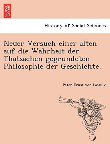 Neuer Versuch einer alten auf die Wahrheit der Thatsachen gegründeten Philosophie der Geschichte. (German Edition)