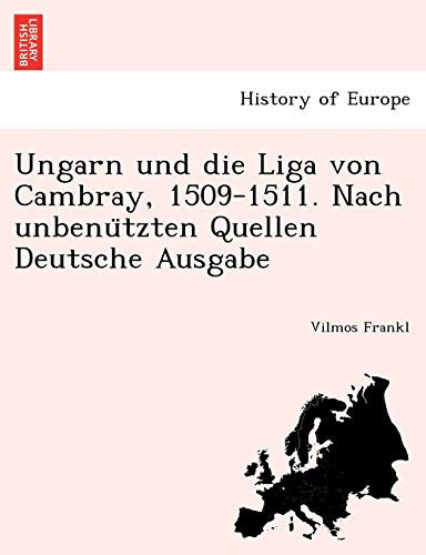 Ungarn und die Liga von Cambray, 1509-1511. Nach unbenützten Quellen Deutsche Ausgabe (German Edition)