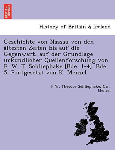 Geschichte von Nassau von den ältesten Zeiten bis auf die Gegenwart, auf der Grundlage urkundlicher Quellenforschung von F. W. T. Schliephake [Bde. ... 5. Fortgesetzt von K. Menzel (German Edition)