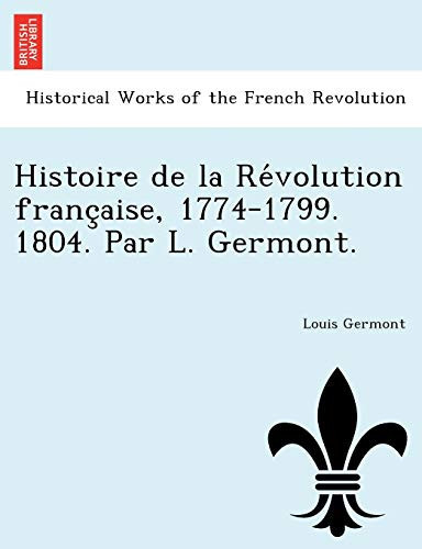 Histoire de la Révolution française, 1774-1799. 1804. Par L. Germont. (French Edition)
