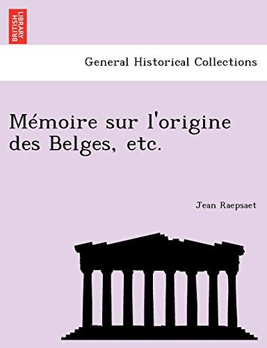 Mémoire sur l'origine des Belges, etc. (French Edition)