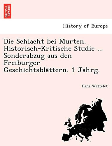 Die Schlacht bei Murten. Historisch-Kritische Studie ... Sonderabzug aus den Freiburger Geschichtsblättern. 1 Jahrg. (German Edition)