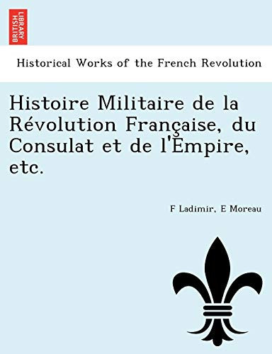Histoire Militaire de la Révolution Française, du Consulat et de l'Empire, etc. (French Edition)