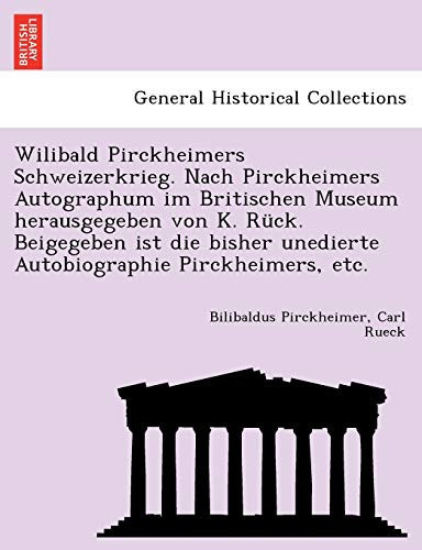 Wilibald Pirckheimers Schweizerkrieg. Nach Pirckheimers Autographum im Britischen Museum herausgegeben von K. Rück. Beigegeben ist die bisher ... Pirckheimers, etc. (German Edition)