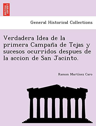 Verdadera Idea de la primera Campaña de Tejas y sucesos ocurridos despues de la accion de San Jacinto. (Spanish Edition)