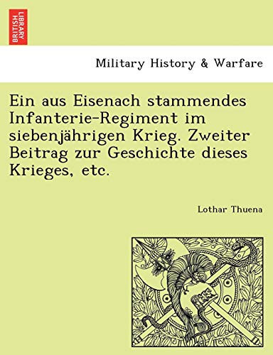 Ein aus Eisenach stammendes Infanterie-Regiment im siebenjährigen Krieg. Zweiter Beitrag zur Geschichte dieses Krieges, etc. (German Edition)