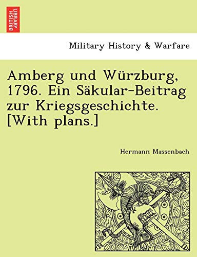 Amberg und Würzburg, 1796. Ein Säkular-Beitrag zur Kriegsgeschichte. [With plans.] (German Edition)