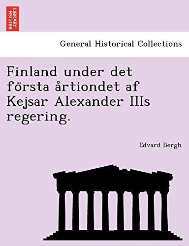 Finland under det första årtiondet af Kejsar Alexander IIIs regering. (Swedish Edition)