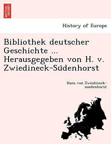 Bibliothek deutscher Geschichte ... Herausgegeben von H. v. Zwiedineck-Südenhorst (German Edition)