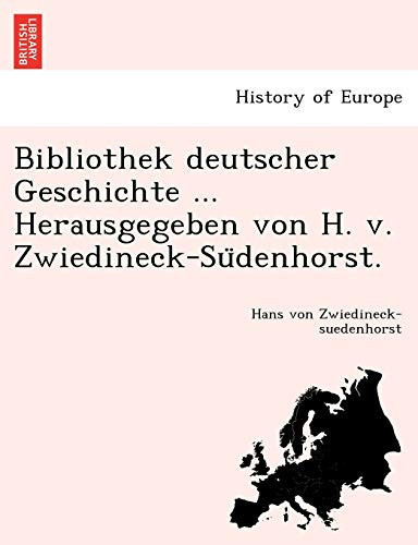 Bibliothek deutscher Geschichte ... Herausgegeben von H. v. Zwiedineck-Südenhorst. (German Edition)